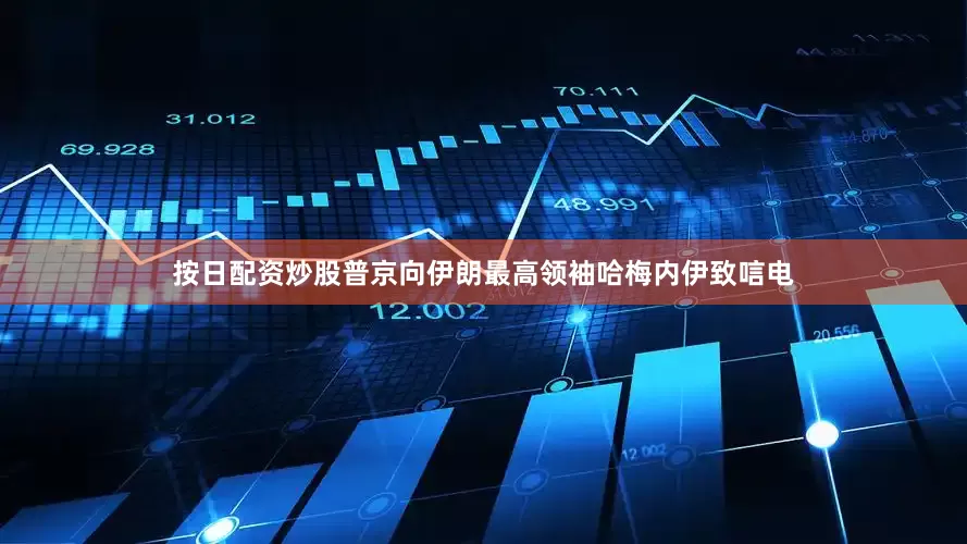 按日配资炒股普京向伊朗最高领袖哈梅内伊致唁电