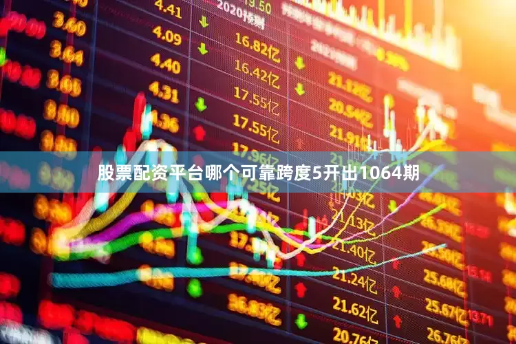 股票配资平台哪个可靠跨度5开出1064期