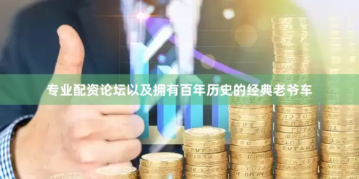 专业配资论坛以及拥有百年历史的经典老爷车