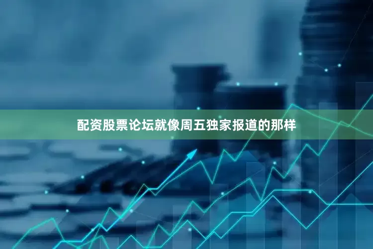 配资股票论坛就像周五独家报道的那样