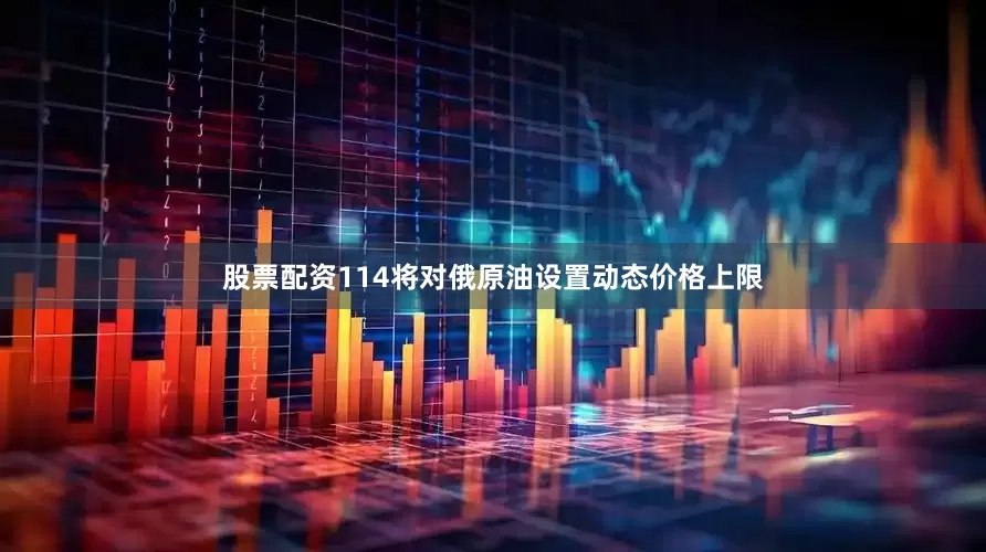 股票配资114将对俄原油设置动态价格上限