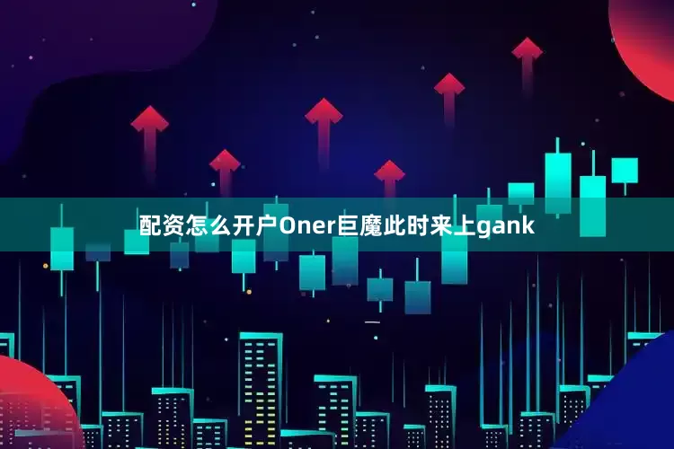 配资怎么开户Oner巨魔此时来上gank