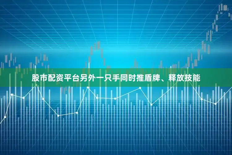 股市配资平台另外一只手同时推盾牌、释放技能