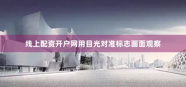 线上配资开户网用目光对准标志画面观察