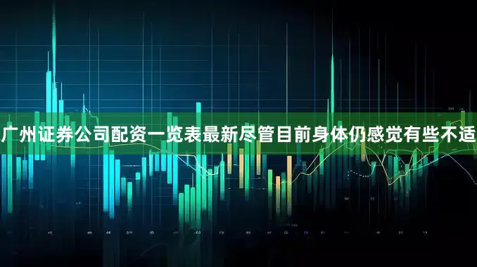 广州证券公司配资一览表最新尽管目前身体仍感觉有些不适