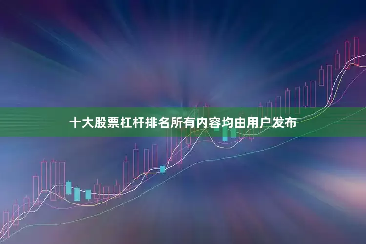 十大股票杠杆排名所有内容均由用户发布