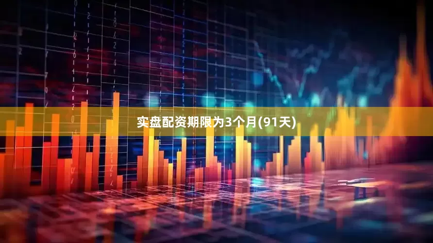 实盘配资期限为3个月(91天)